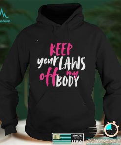 Keep your laws off my body rights pro choice shirt