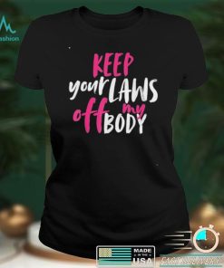 Keep your laws off my body rights pro choice shirt