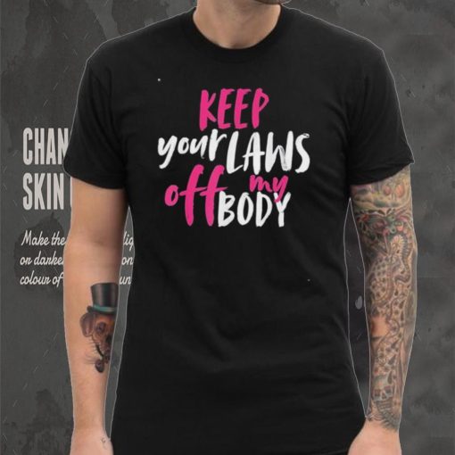 Keep your laws off my body rights pro choice shirt