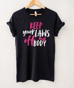 Keep your laws off my body rights pro choice shirt