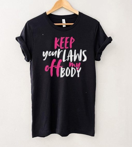 Keep your laws off my body rights pro choice shirt