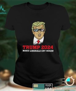 Make Liberals Cry Again Trump President 2024 T Shirt