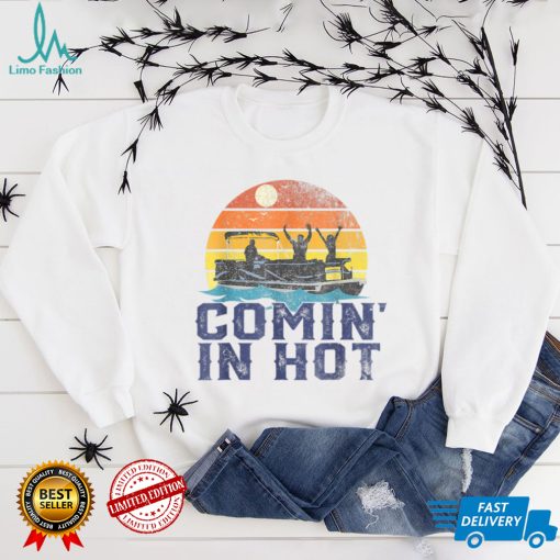 Mens Comin In Hot Pontoon Boat Funny Boating Lake Gift For Dad T Shirt