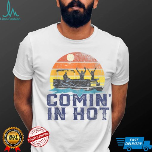 Mens Comin In Hot Pontoon Boat Funny Boating Lake Gift For Dad T Shirt