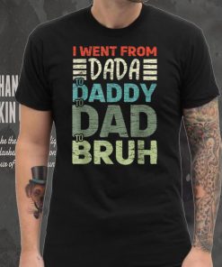 Mens I Went From Dada To Daddy To Dad To Bruh Fathers Day T Shirt