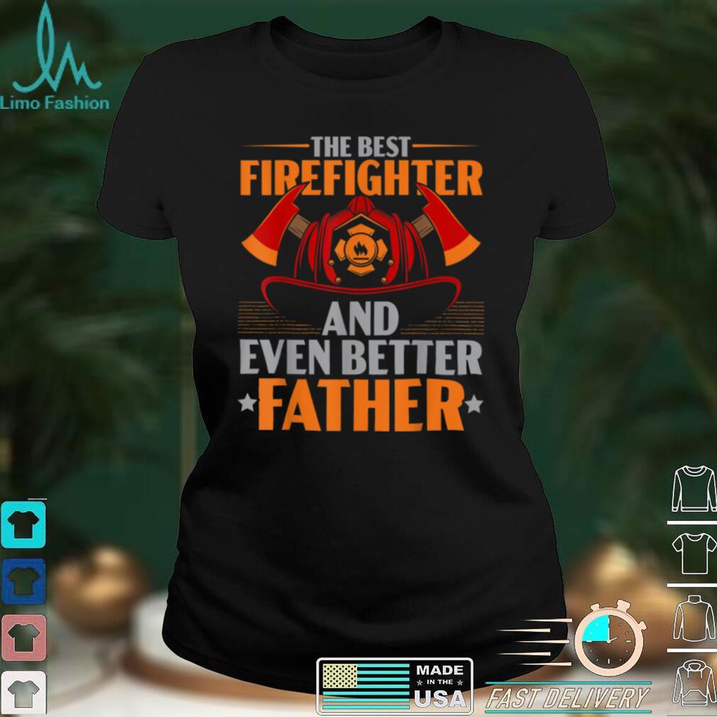 Mens The Best Firefighter And Even Better Father Fireman Dad T Shirt
