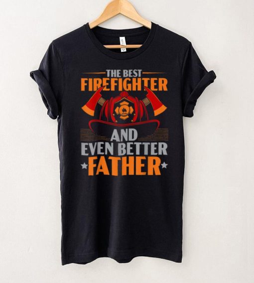 Mens The Best Firefighter And Even Better Father Fireman Dad T Shirt