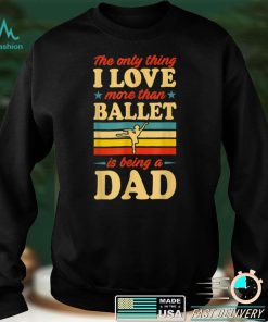 Mens The Only Thing I Like More Than Ballet Is Being A Dad T Shirt
