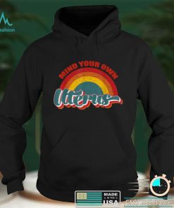 Mind your own uterus shirt my uterus my choice T Shirt