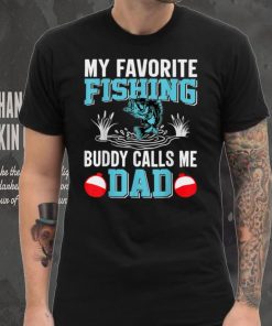My Favorite Fishing Buddy Calls Me Dad T Shirt