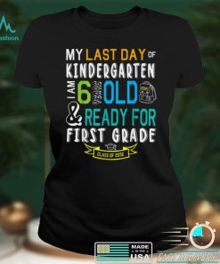 My Last Day Of Kindergarten Im 6 Years Ready For First Grade T Shirt