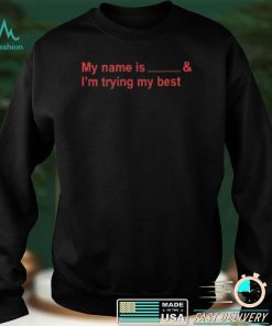 My Name Is I’m Trying My Best Shirt