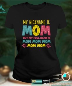 My Nickname is MOM Full Name MOM MOM MOM Mothers Day Funny T Shirt