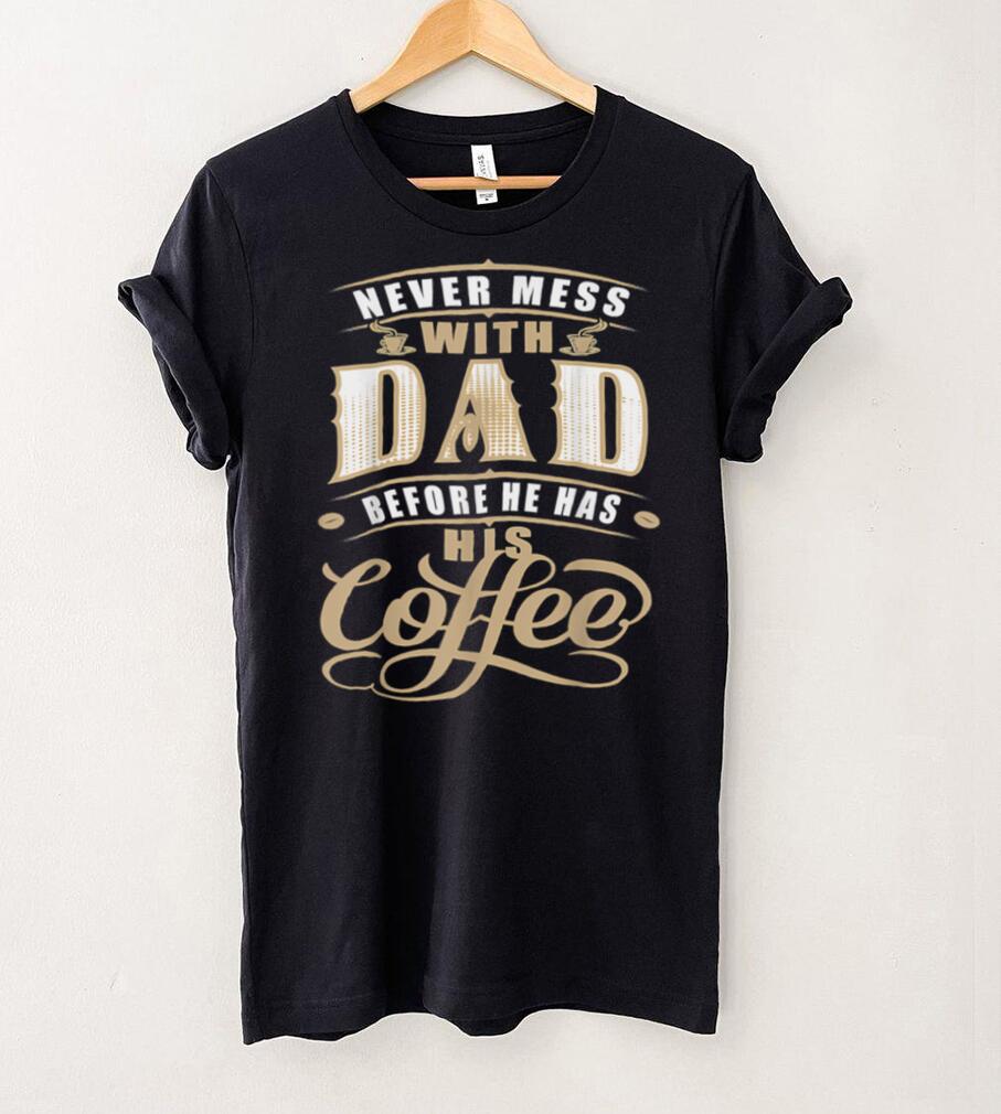 Never Mess Dad Before Has Coffee For Men Father Day T Shirt