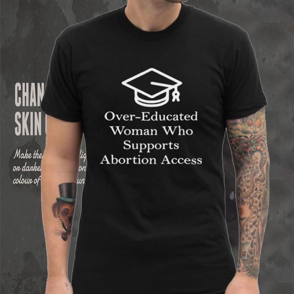 Over educated woman who supports abortion access shirt