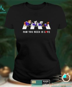 Paw You Need Is Love T Shirt