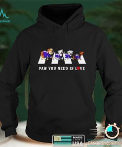 Paw You Need Is Love T Shirt
