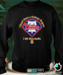 Philadelphia Phillies I Don’t Have A College Degree I Hit Baseballs 8 Shirt