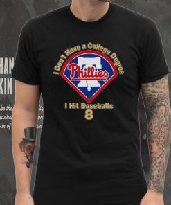 Philadelphia Phillies I Don’t Have A College Degree I Hit Baseballs 8 Shirt