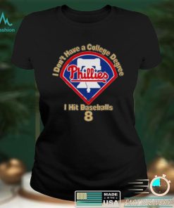 Philadelphia Phillies I Don’t Have A College Degree I Hit Baseballs 8 Shirt