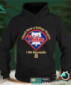 Philadelphia Phillies I Don’t Have A College Degree I Hit Baseballs 8 Shirt