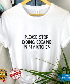 Please stop doing cocaine in my kitchen 2022 shirt