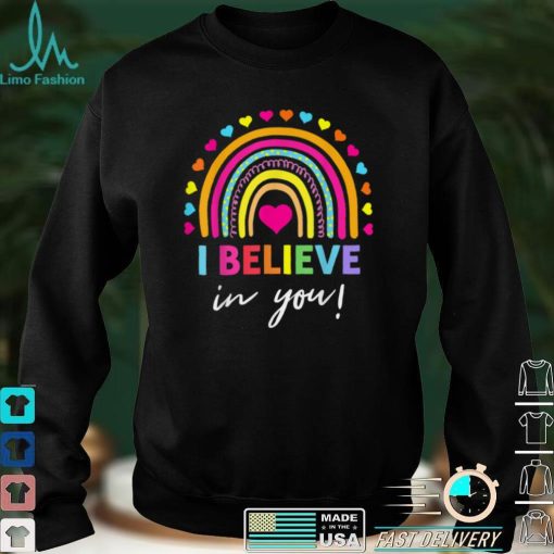 Rainbow I Believe In You T Shirt Teacher Testing Day Gifts T Shirt