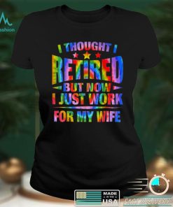 Retired 2022 Retirement Gift I Only Work For My Wife Tie Dye T Shirt