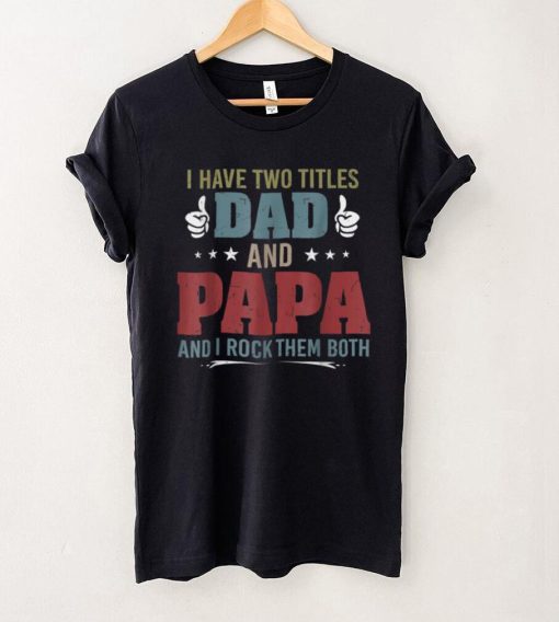 Retro I Have Two Titles Dad and Papa and I Rock Them Father T Shirt