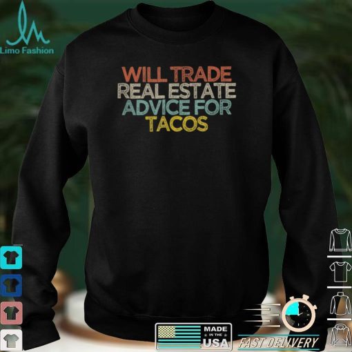 Sarcastic Funny Will Trade Real Estate Advice For Tacos T Shirt