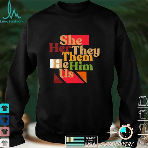 She Her They Them He Him Us T Shirt