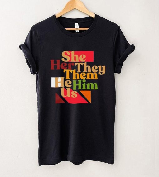 She Her They Them He Him Us T Shirt