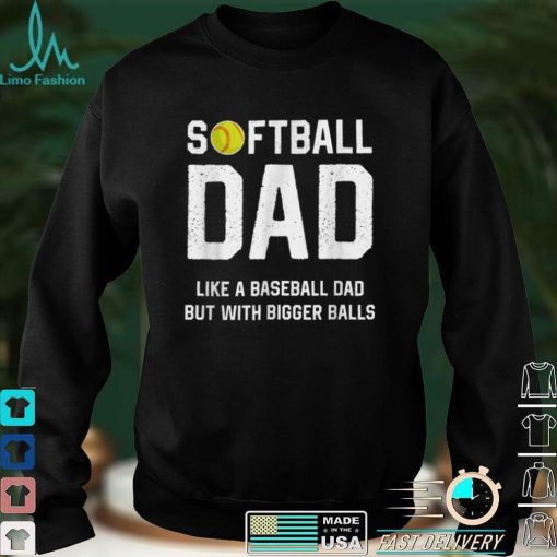 Softball Dad like A Baseball but with Bigger Balls Funny T Shirt