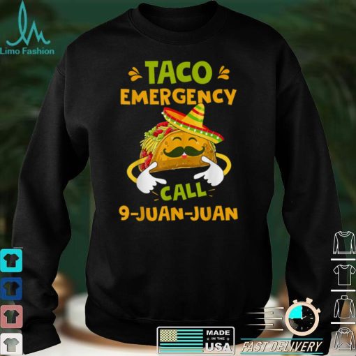 Taco Emergency T Shirt Call 9 Juan Juan Funny Cinco De Mayo T Shirt