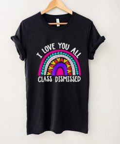 Teacher I love you all class dismissed last day of school shirt