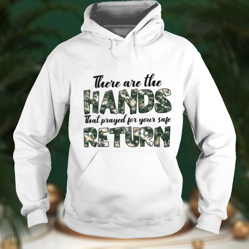 There Are The Hands That Prayed For Your Safe Return T Shirt