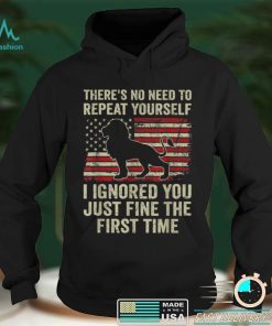 There's No Need To Repeat Yourself I Ignored Funny Lion T Shirt