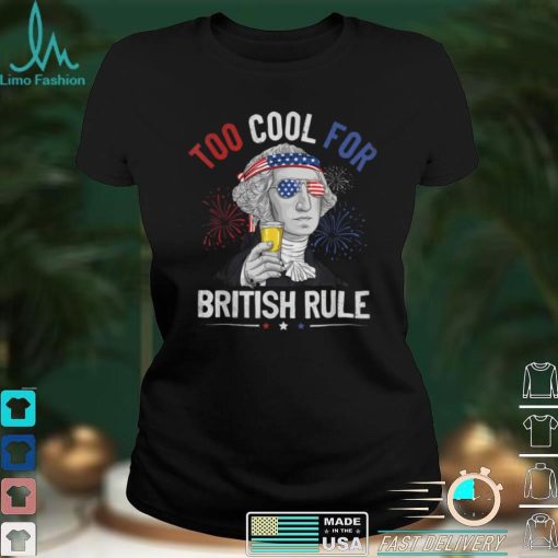 Too Cool For British Rule George Washington 4th Of July USA T Shirt