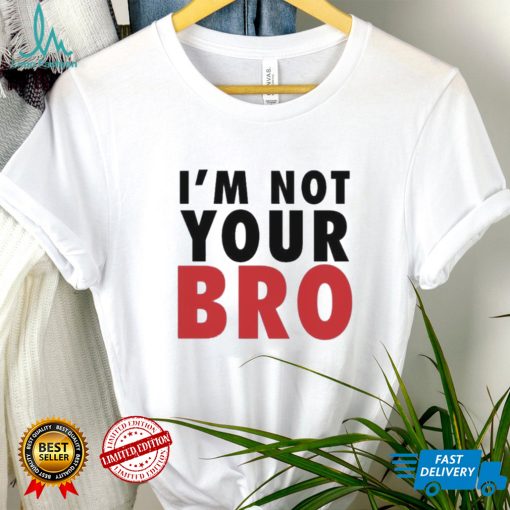 Vote bobI wine I’m not your bro shirt
