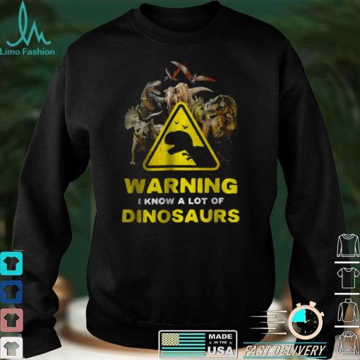 Warning I Know A Lot of Dinosaurs Shirt