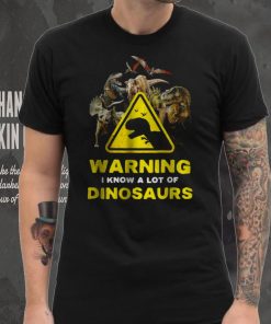 Warning I Know A Lot of Dinosaurs Shirt