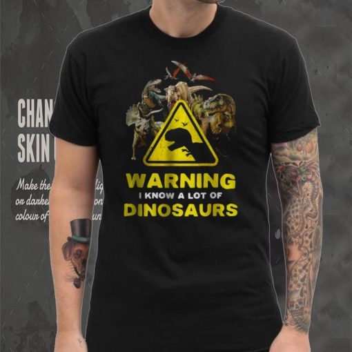 Warning I Know A Lot of Dinosaurs Shirt