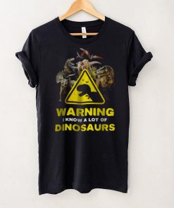 Warning I Know A Lot of Dinosaurs Shirt