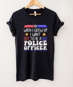 When I grow up U want to be a police officer shirt