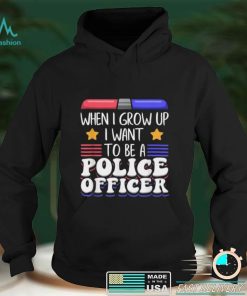When I grow up U want to be a police officer shirt