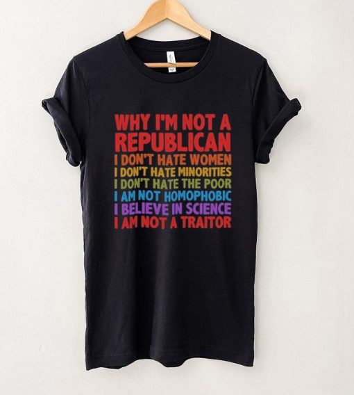 Why I’m Not A Republican TShirt,Political Shirt