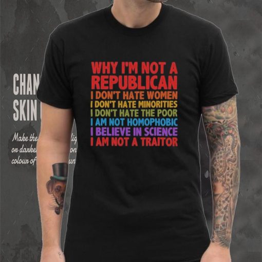 Why I’m Not A Republican TShirt,Political Shirt