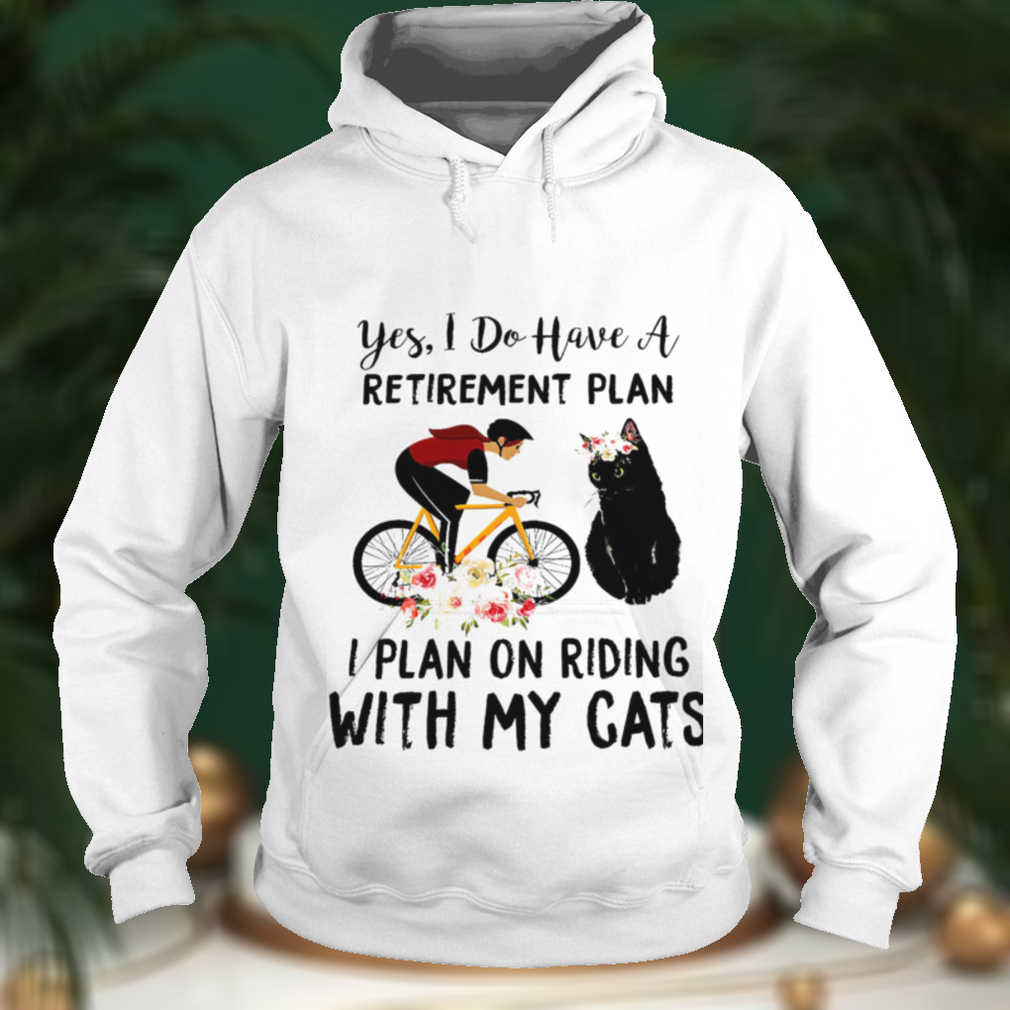 Yes I Do Have A Retirement Plan I Plan On Riding With My Cats Shirt