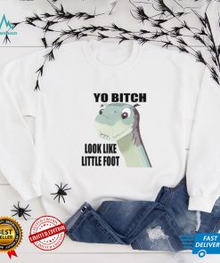 Yo bitch look like little foot shirt