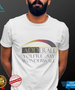 Adderall You're My Wonderwall Shirt